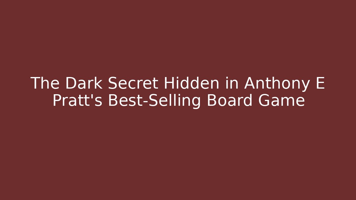 The Dark Secret Hidden in Anthony E Pratt's Best-Selling Board Game