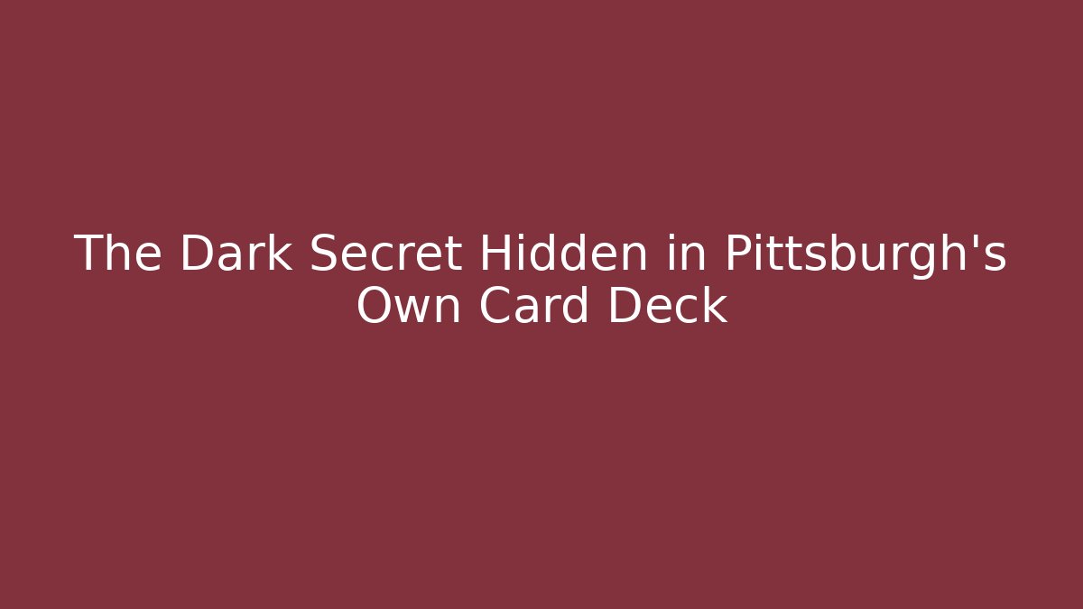 The Dark Secret Hidden in Pittsburgh's Own Card Deck