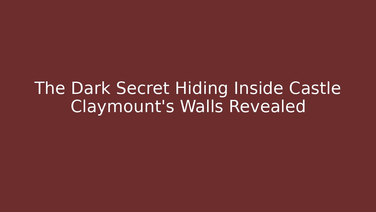 The Dark Secret Hiding Inside Castle Claymount's Walls Revealed
