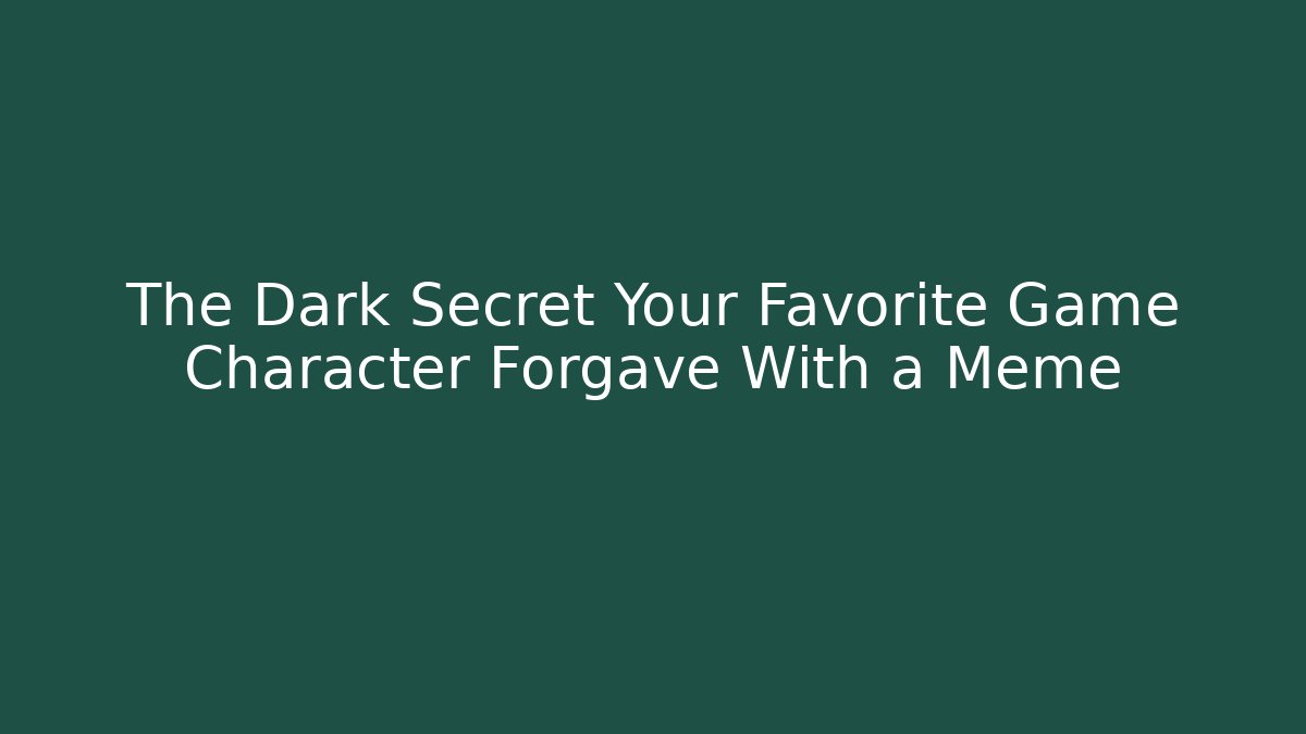 The Dark Secret Your Favorite Game Character Forgave With a Meme