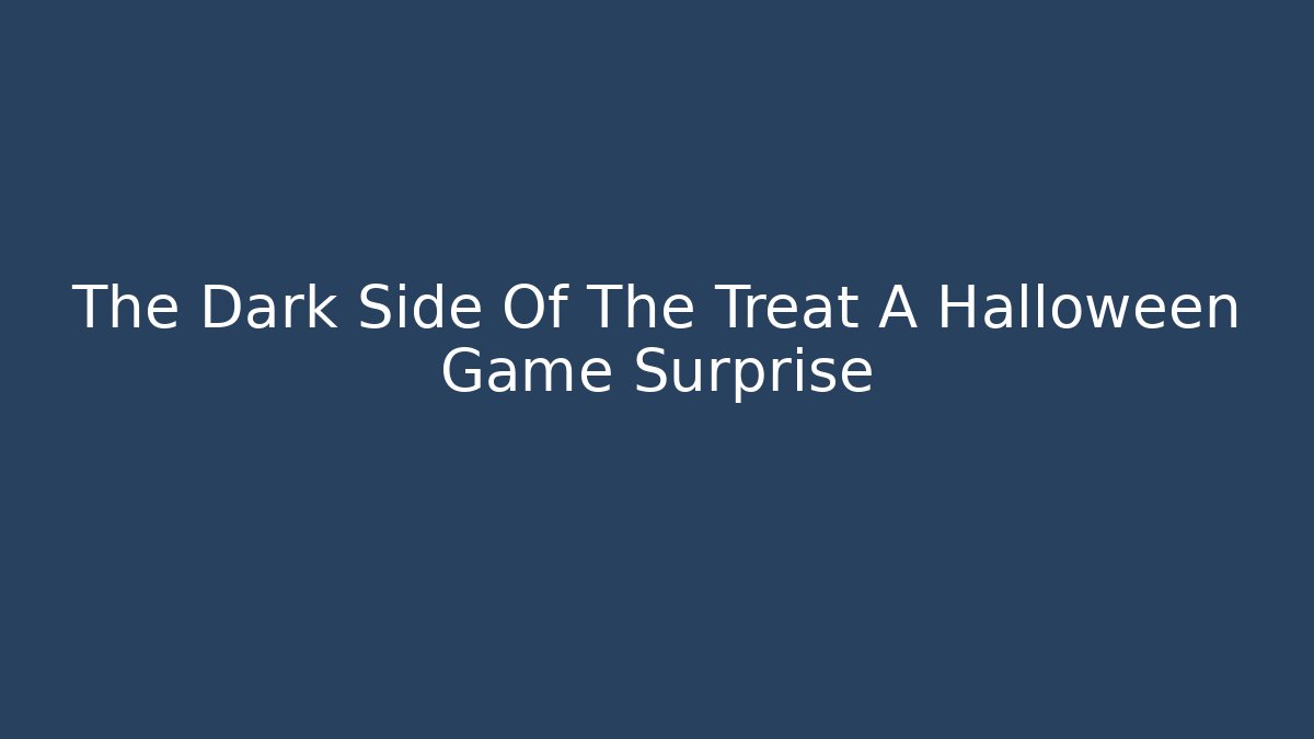 The Dark Side Of The Treat A Halloween Game Surprise