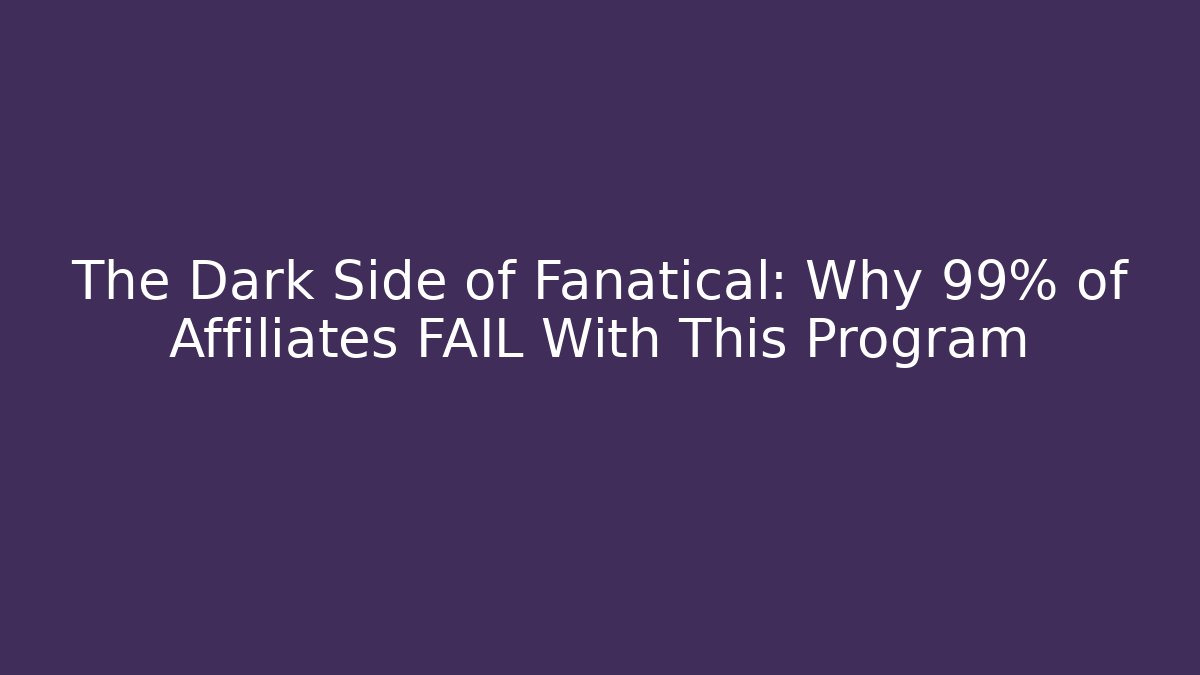 The Dark Side of Fanatical: Why 99% of Affiliates FAIL With This Program