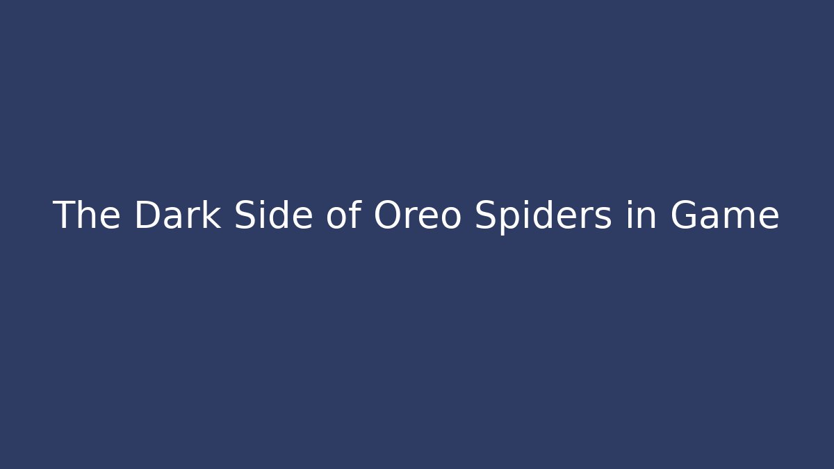 The Dark Side of Oreo Spiders in Game