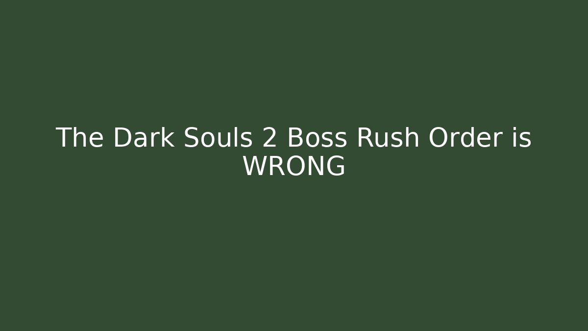 The Dark Souls 2 Boss Rush Order is WRONG