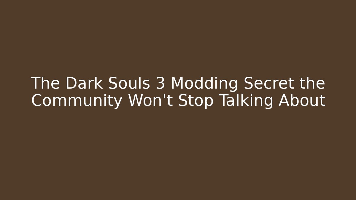 The Dark Souls 3 Modding Secret the Community Won't Stop Talking About
