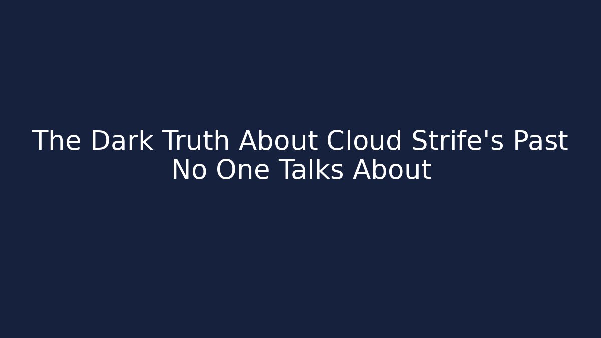 The Dark Truth About Cloud Strife's Past No One Talks About - Celivion