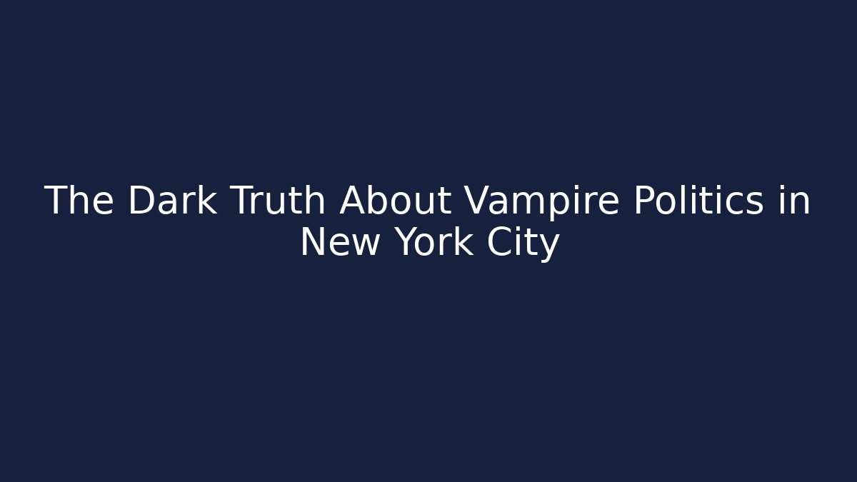 The Dark Truth About Vampire Politics in New York City
