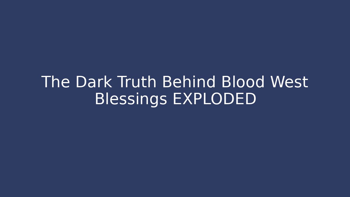The Dark Truth Behind Blood West Blessings EXPLODED