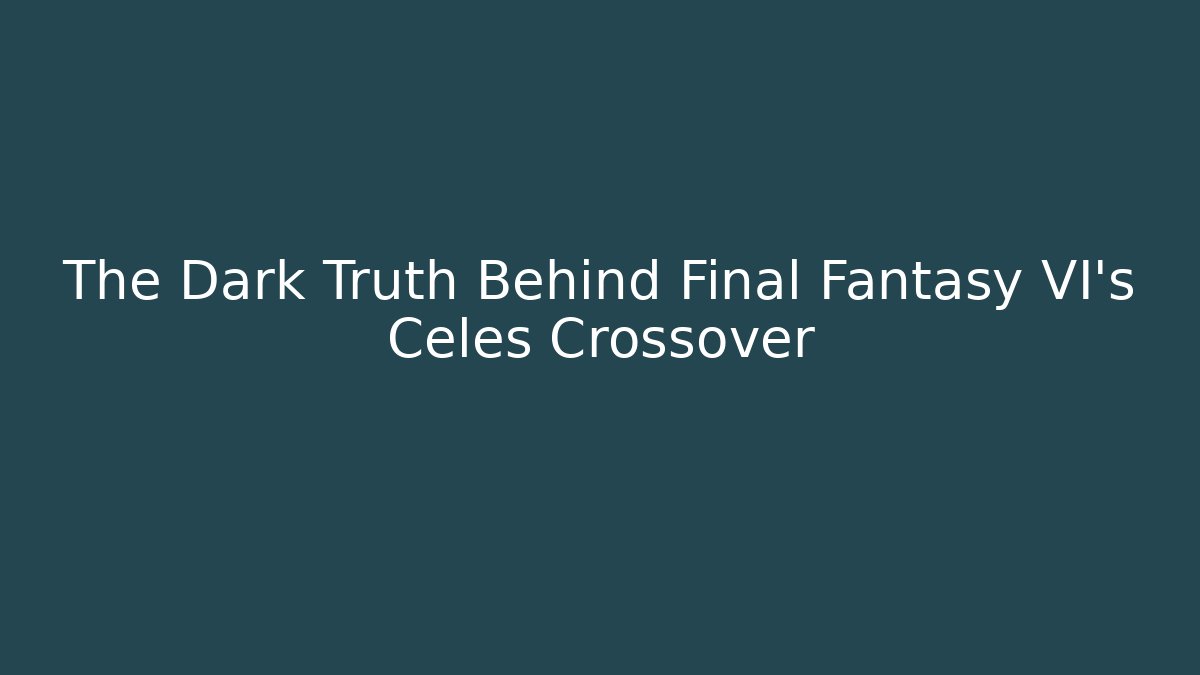 The Dark Truth Behind Final Fantasy VI's Celes Crossover - Celivion