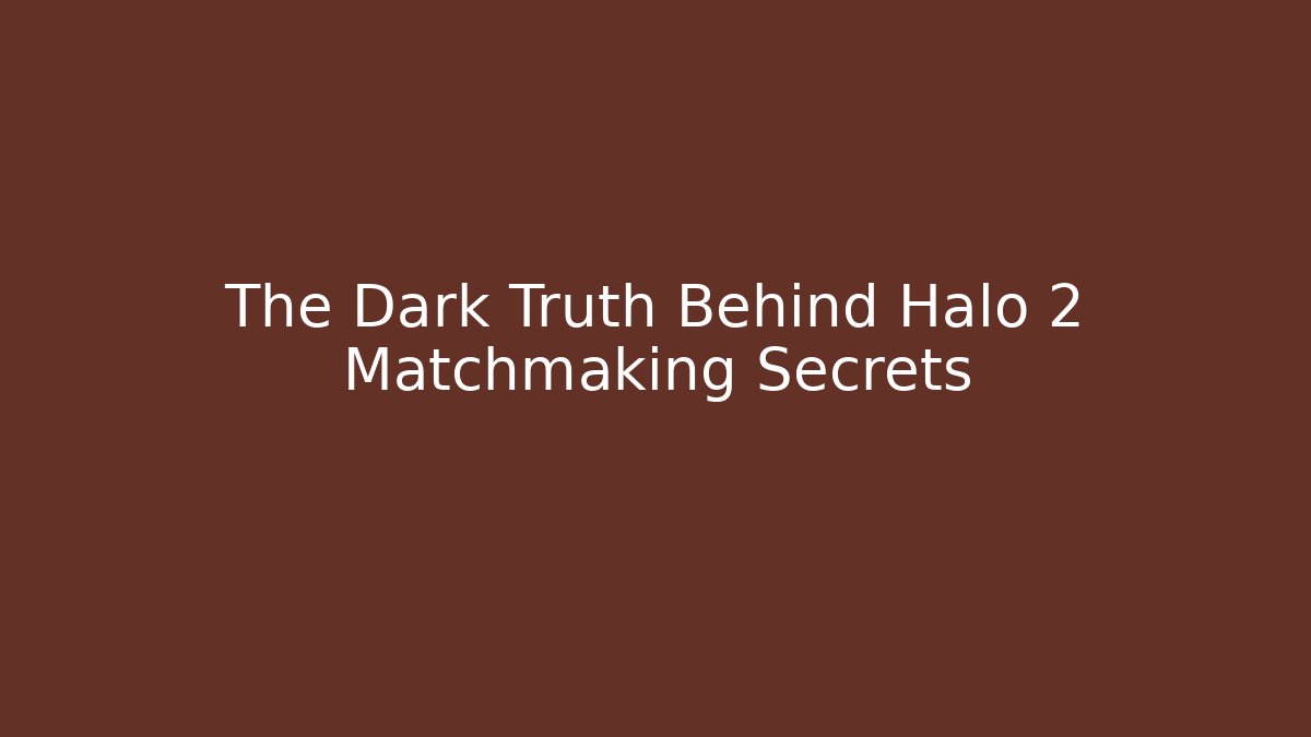 The Dark Truth Behind Halo 2 Matchmaking Secrets