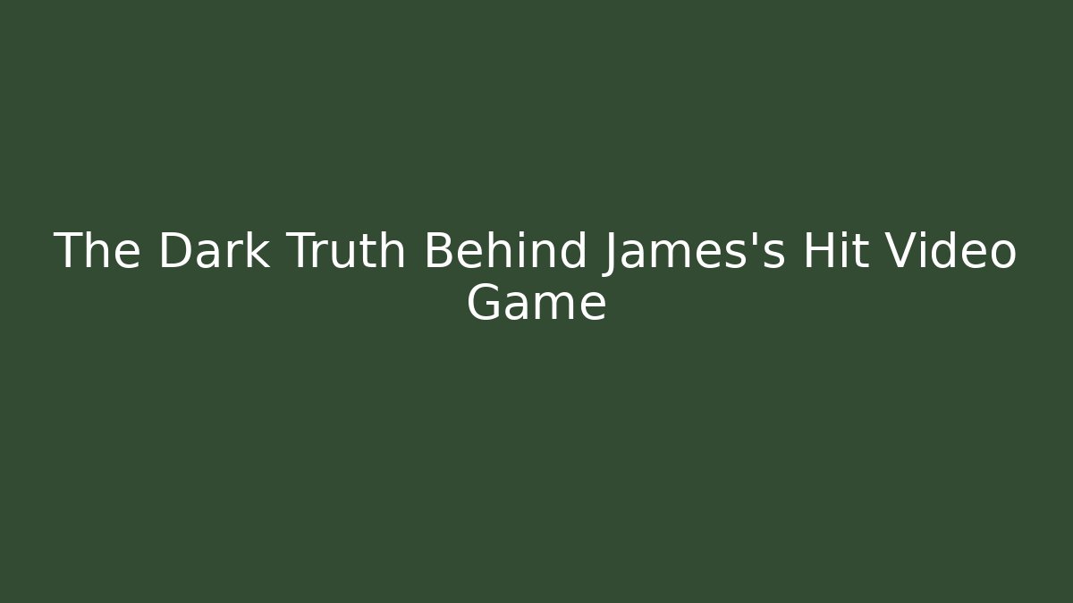 The Dark Truth Behind James's Hit Video Game