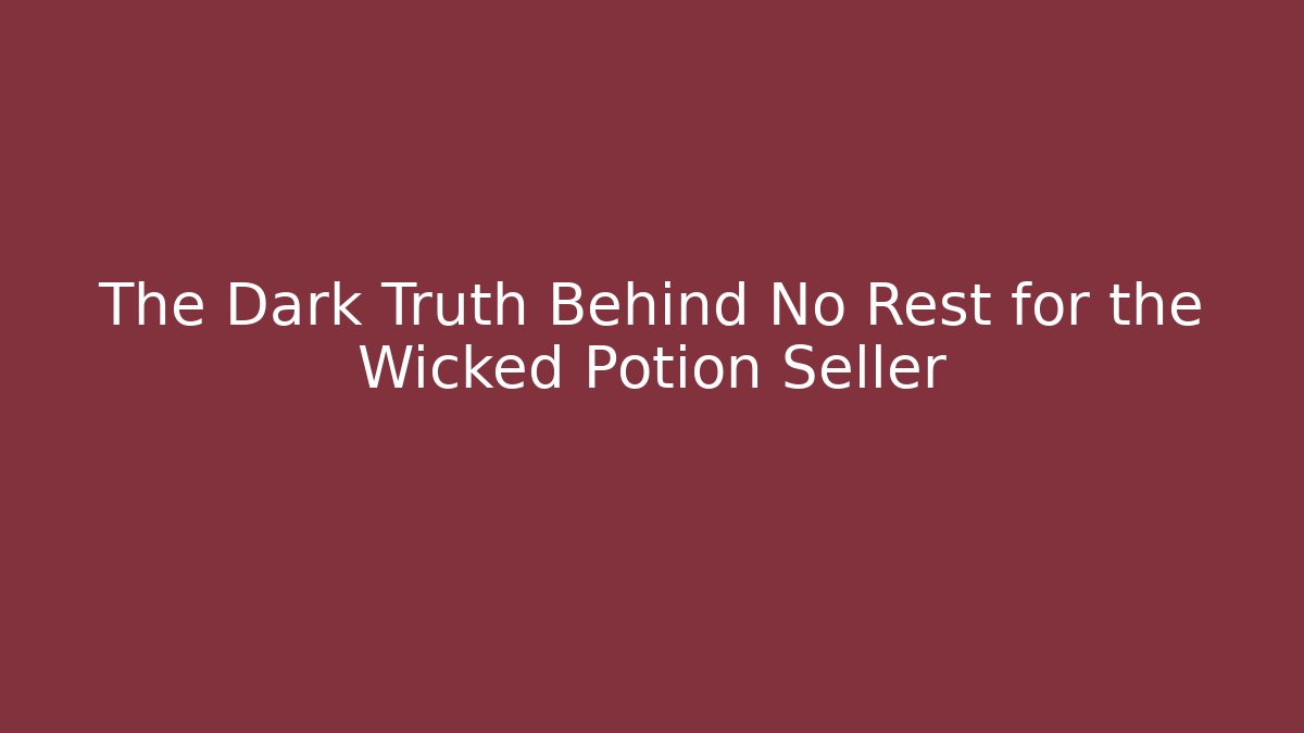 The Dark Truth Behind No Rest for the Wicked Potion Seller