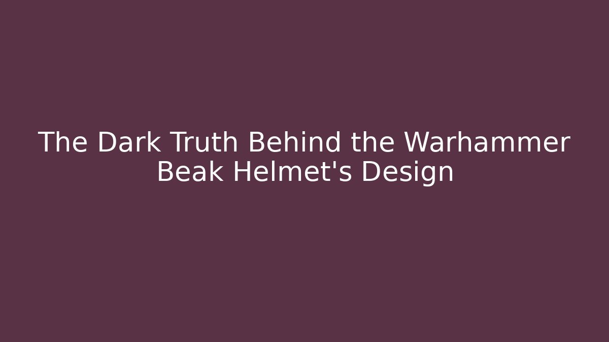 The Dark Truth Behind the Warhammer Beak Helmet's Design - Celivion