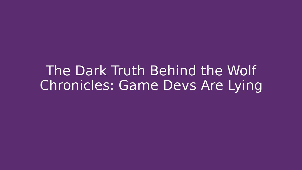 The Dark Truth Behind the Wolf Chronicles: Game Devs Are Lying