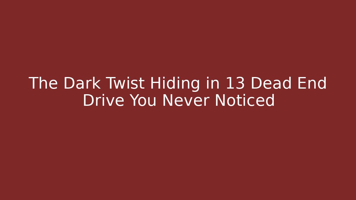 The Dark Twist Hiding in 13 Dead End Drive You Never Noticed