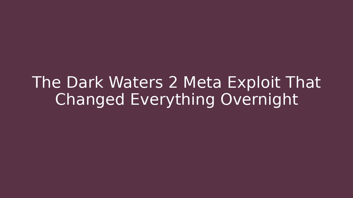 The Dark Waters 2 Meta Exploit That Changed Everything Overnight