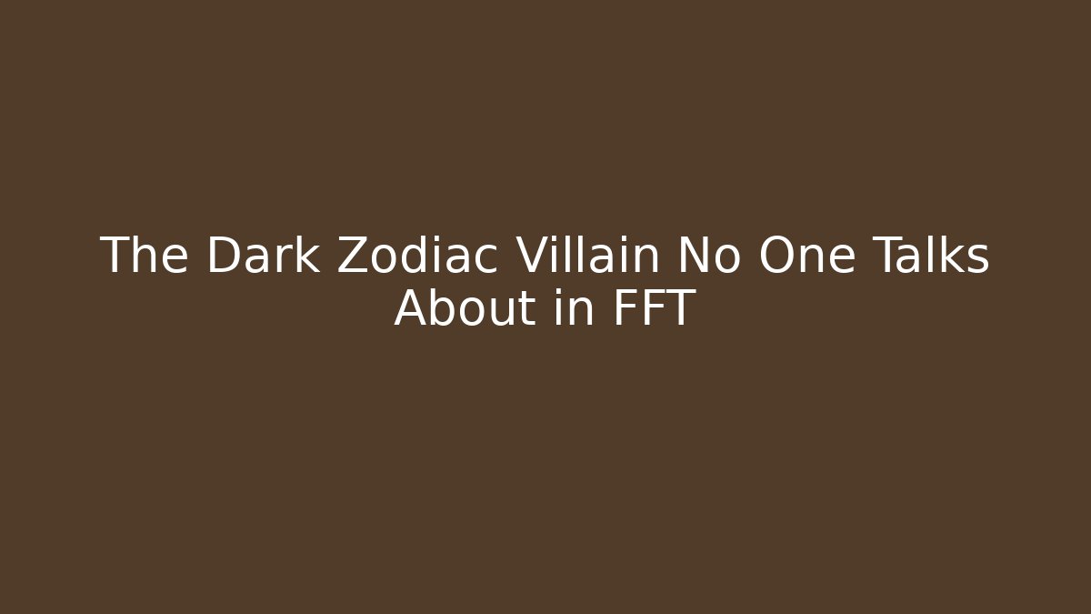 The Dark Zodiac Villain No One Talks About in FFT
