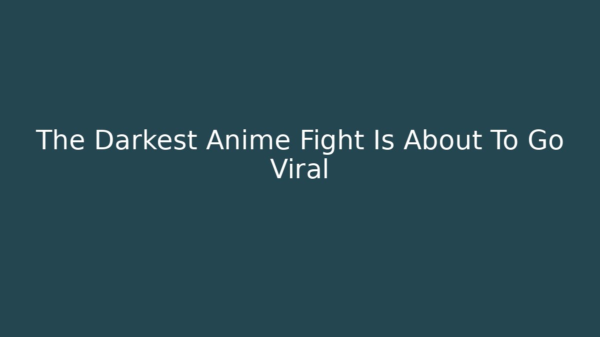 The Darkest Anime Fight Is About To Go Viral