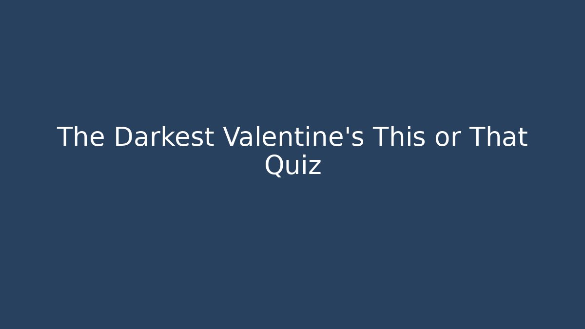 The Darkest Valentine's This or That Quiz
