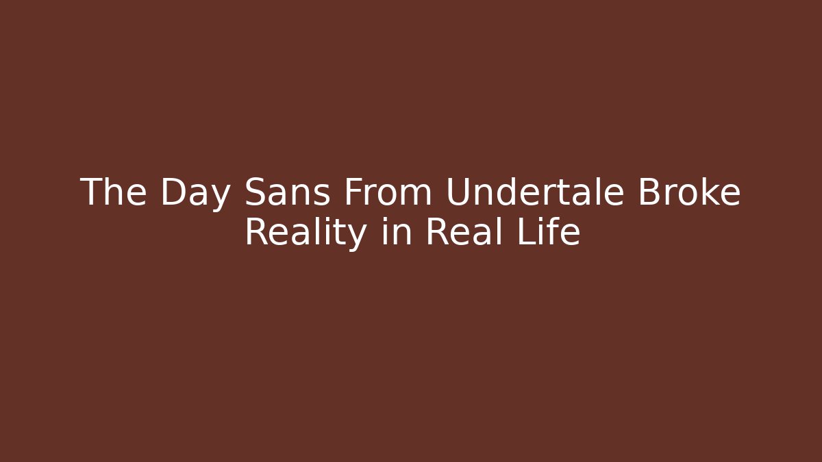 The Day Sans From Undertale Broke Reality in Real Life