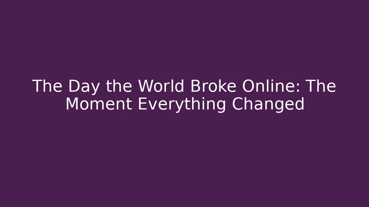 The Day the World Broke Online: The Moment Everything Changed