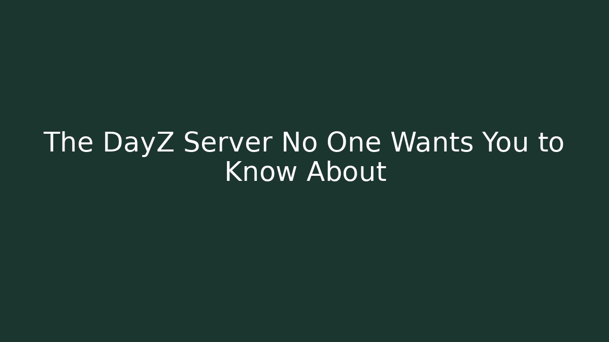 The DayZ Server No One Wants You to Know About
