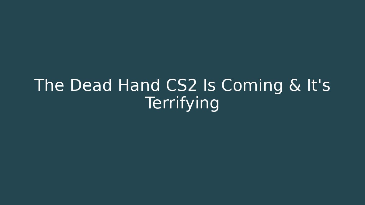 The Dead Hand CS2 Is Coming & It’s Terrifying