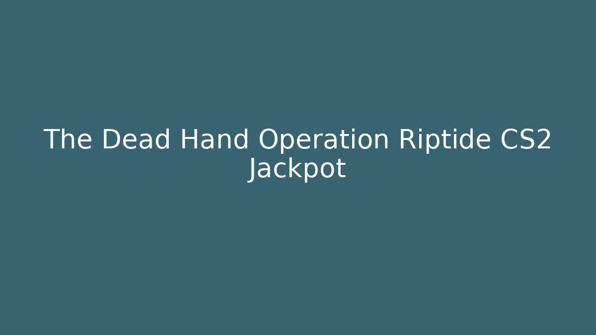 The Dead Hand Operation Riptide CS2 Jackpot