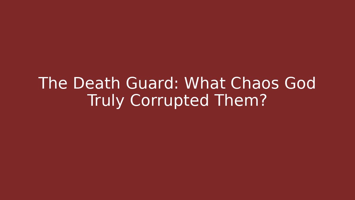 The Death Guard: What Chaos God Truly Corrupted Them?