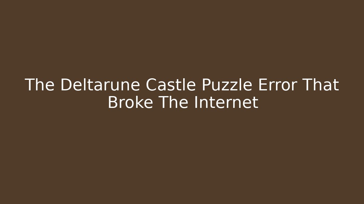 The Deltarune Castle Puzzle Error That Broke The Internet