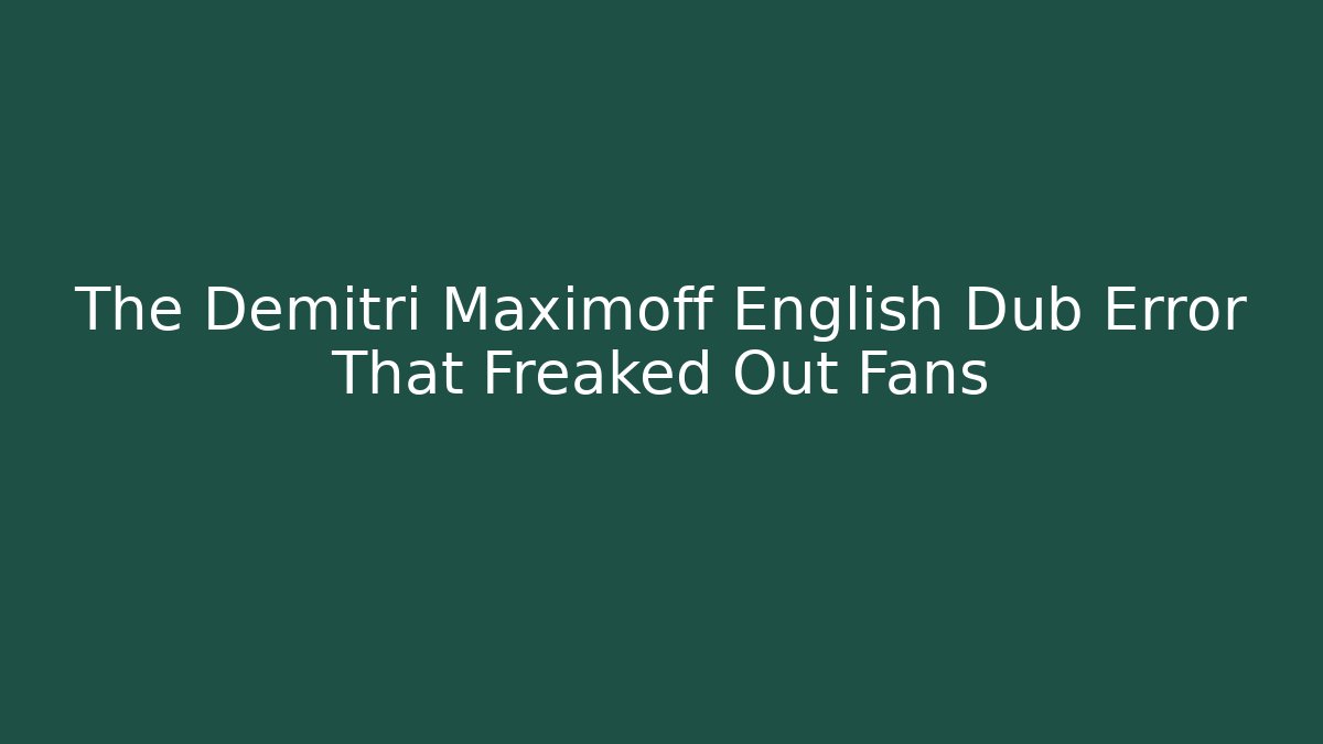 The Demitri Maximoff English Dub Error That Freaked Out Fans