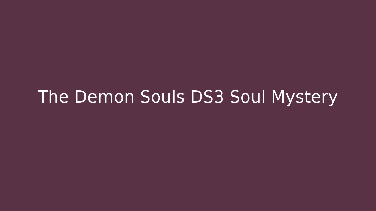 The Demon Souls DS3 Soul Mystery