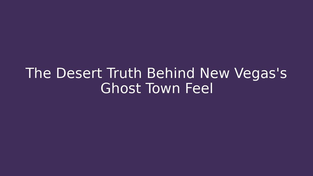 The Desert Truth Behind New Vegas's Ghost Town Feel
