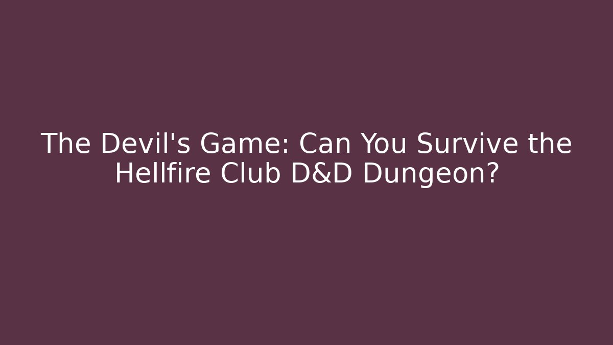 The Devil's Game: Can You Survive the Hellfire Club D&D Dungeon?