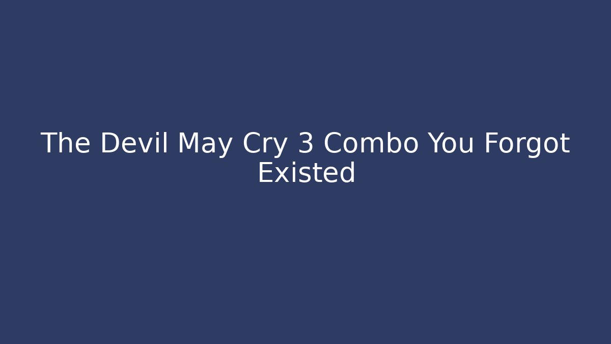 The Devil May Cry 3 Combo You Forgot Existed - Celivion
