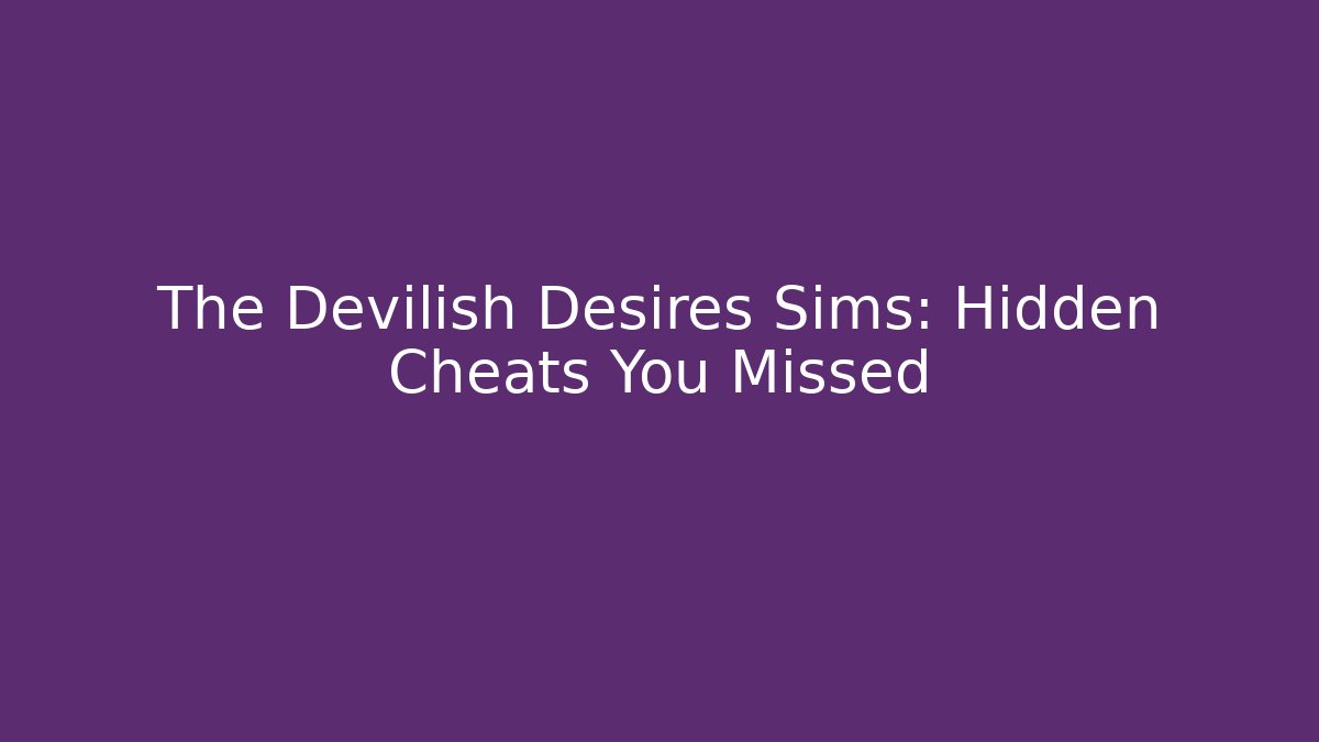 The Devilish Desires Sims: Hidden Cheats You Missed