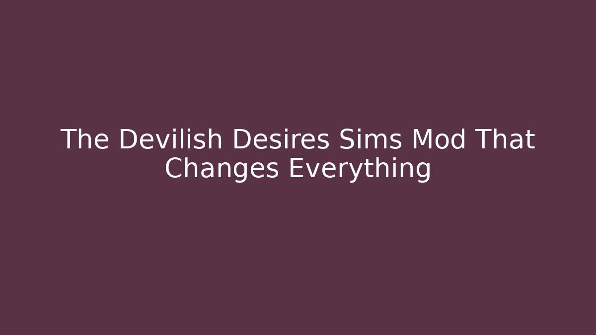 The Devilish Desires Sims Mod That Changes Everything