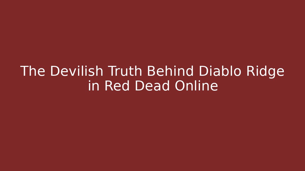 The Devilish Truth Behind Diablo Ridge in Red Dead Online - Celivion