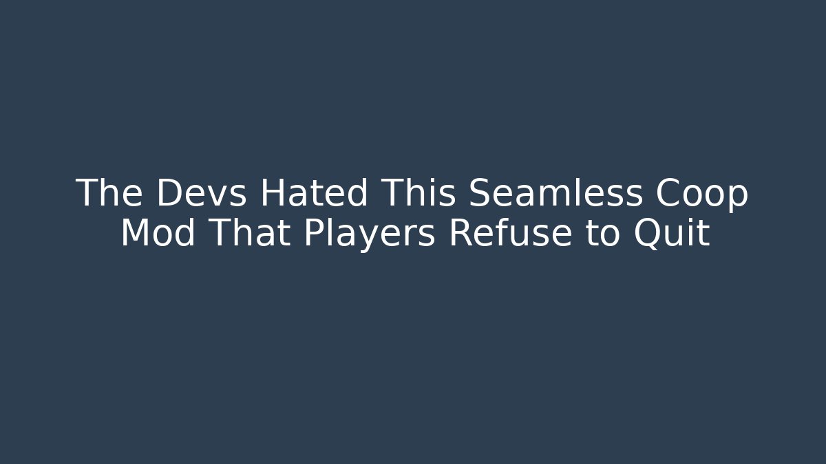 The Devs Hated This Seamless Coop Mod That Players Refuse to Quit