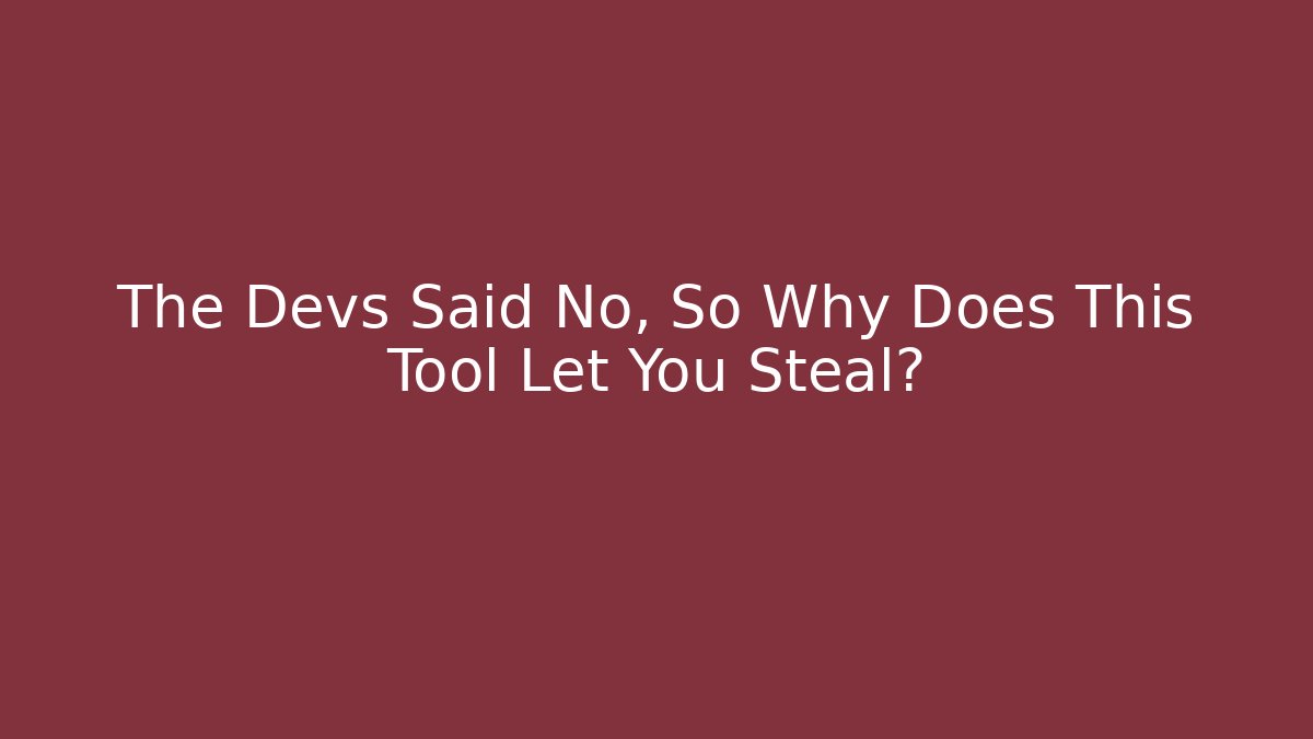 The Devs Said No, So Why Does This Tool Let You Steal?