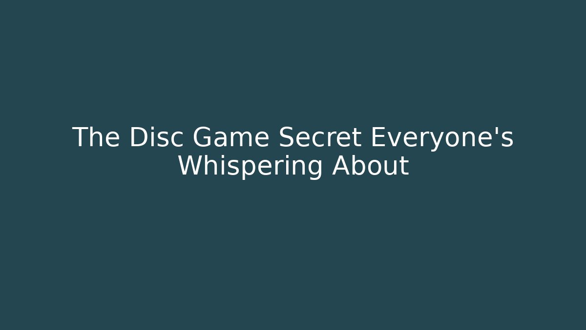 The Disc Game Secret Everyone's Whispering About