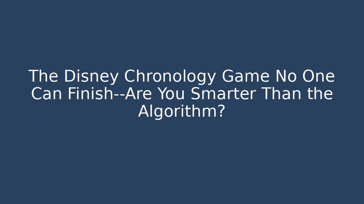 The Disney Chronology Game No One Can Finish—Are You Smarter Than the Algorithm? - Celivion