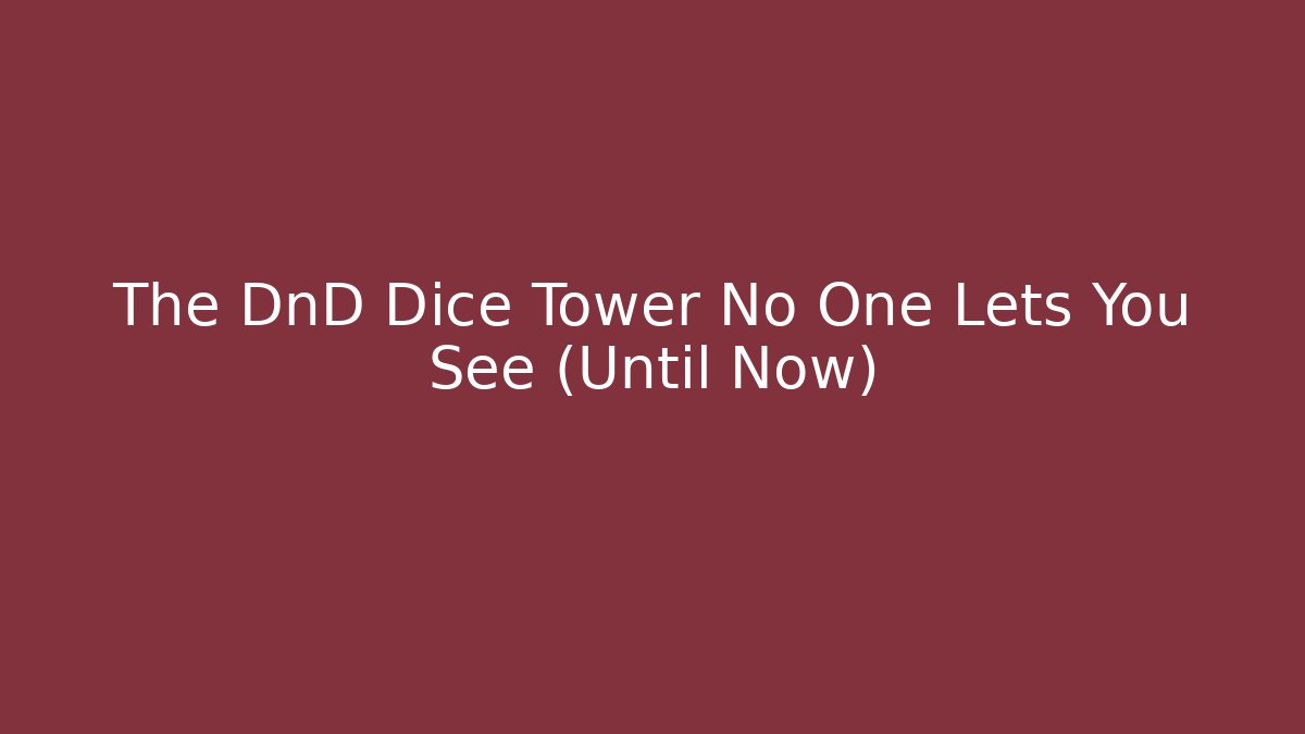 The DnD Dice Tower No One Lets You See (Until Now) - Celivion