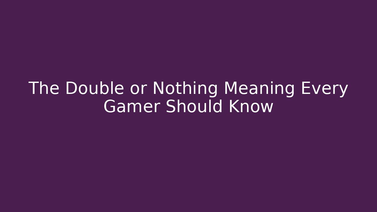 The Double or Nothing Meaning Every Gamer Should Know