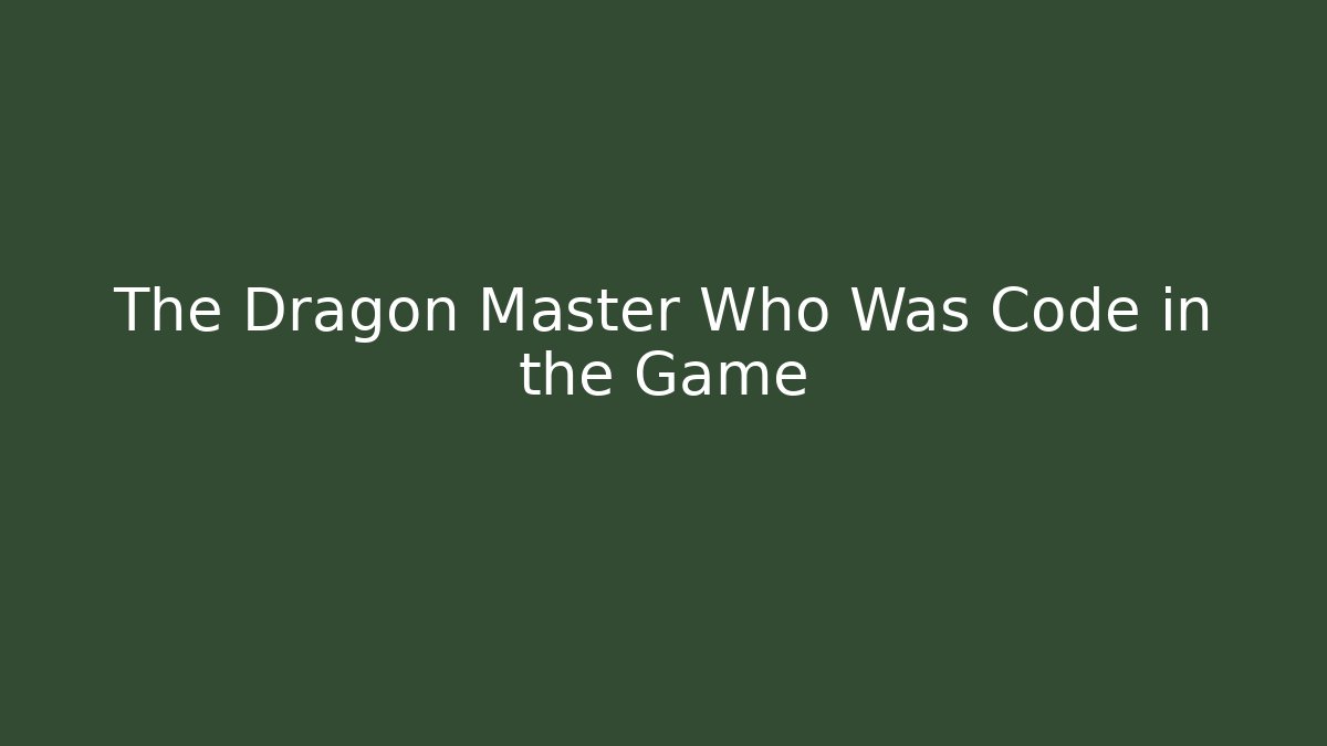The Dragon Master Who Was Code in the Game