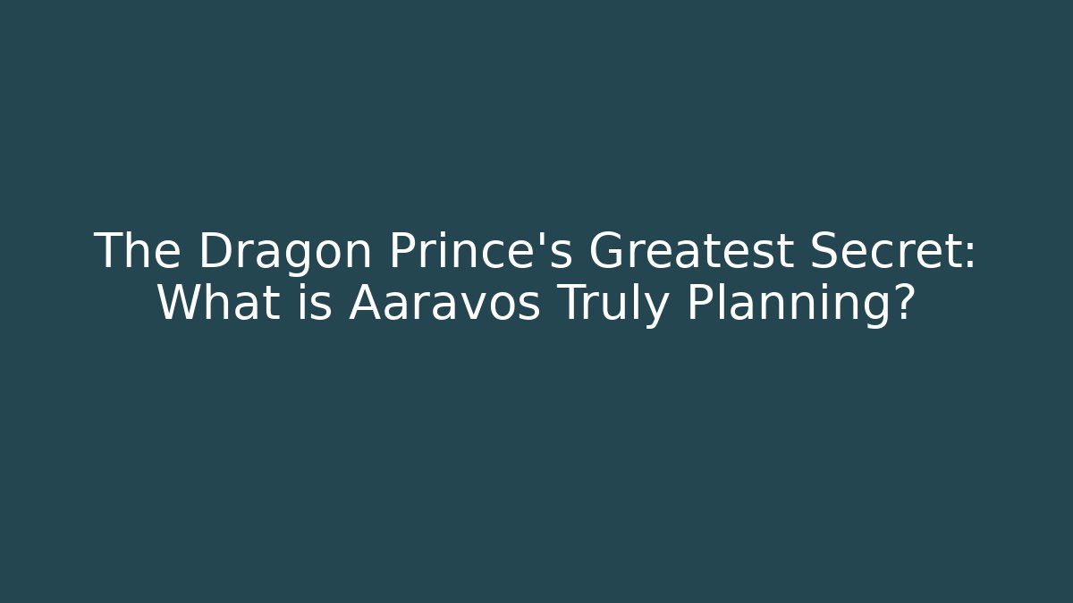 The Dragon Prince's Greatest Secret: What is Aaravos Truly Planning?