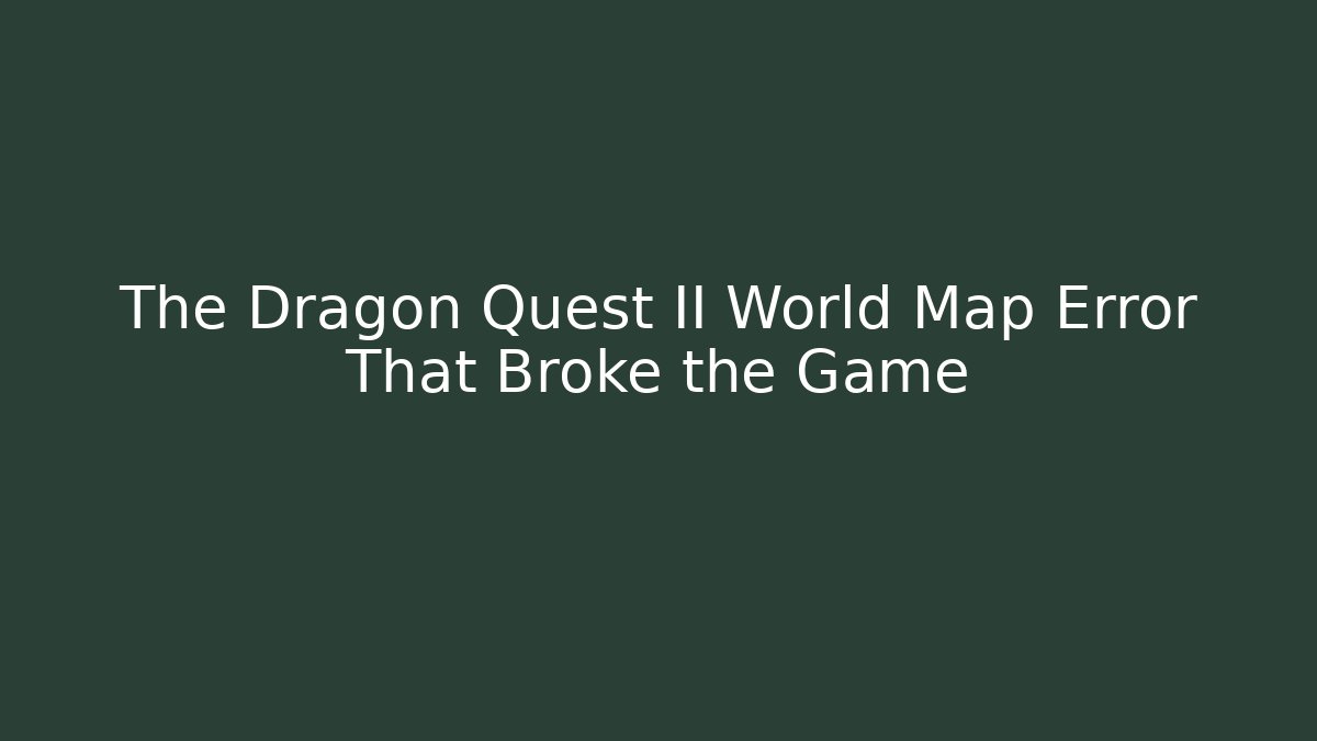 The Dragon Quest II World Map Error That Broke the Game