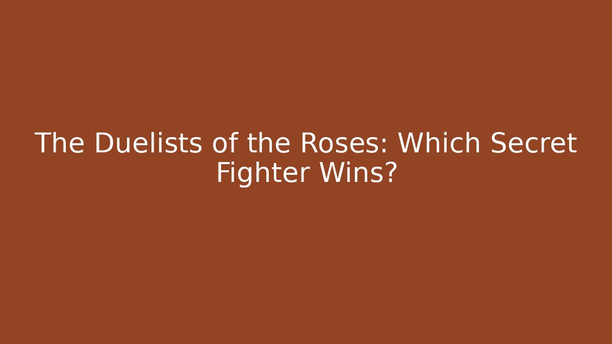 The Duelists of the Roses: Which Secret Fighter Wins?