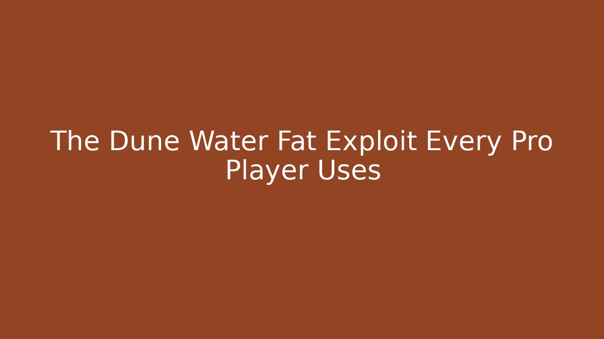 The Dune Water Fat Exploit Every Pro Player Uses - Celivion