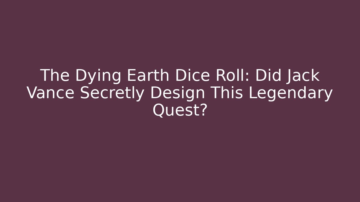 The Dying Earth Dice Roll: Did Jack Vance Secretly Design This Legendary Quest?